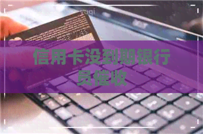 信用卡没到期银行员