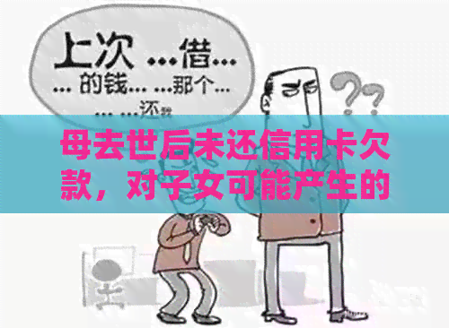 母去世后未还信用卡欠款，对子女可能产生的影响及应对措