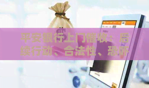 平安银行上门：后续行动、合法性、投诉、逾期起诉、是否能视频