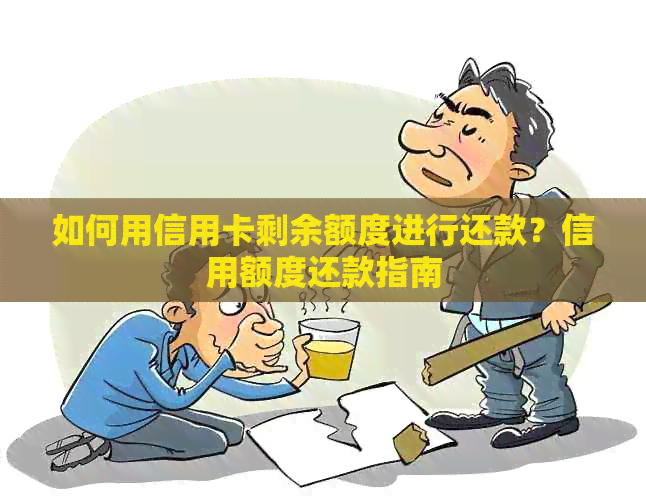 如何用信用卡剩余额度进行还款？信用额度还款指南