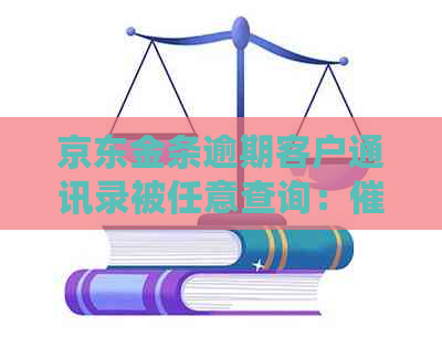 京东金条逾期客户通讯录被任意查询：人员无视隐私权引发关注