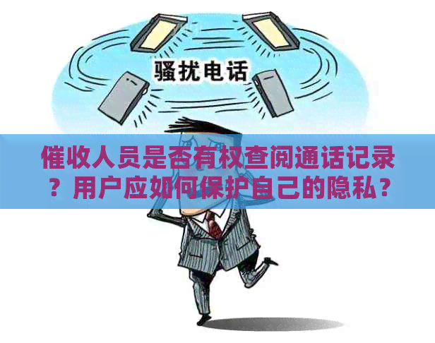人员是否有权查阅通话记录？用户应如何保护自己的隐私？