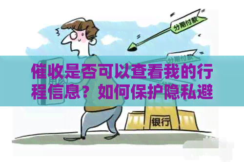 是否可以查看我的行程信息？如何保护隐私避免被机构调查？