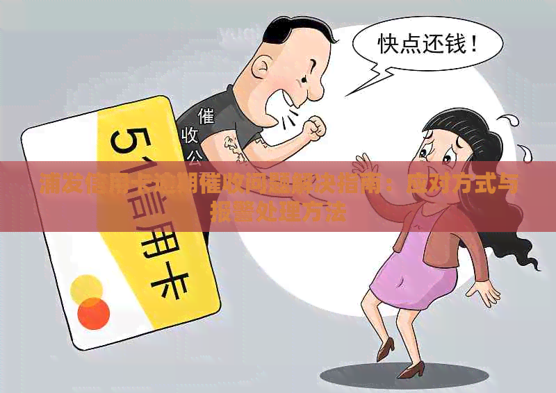浦发信用卡逾期问题解决指南：应对方式与报警处理方法
