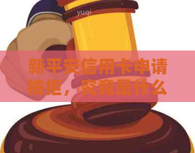 新平安信用卡申请被拒，究竟是什么原因导致的？
