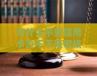 为什么平安信用卡办不下来审核未通过