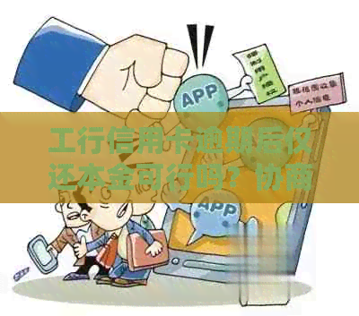 工行信用卡逾期后仅还本金可行吗？协商还款攻略一览