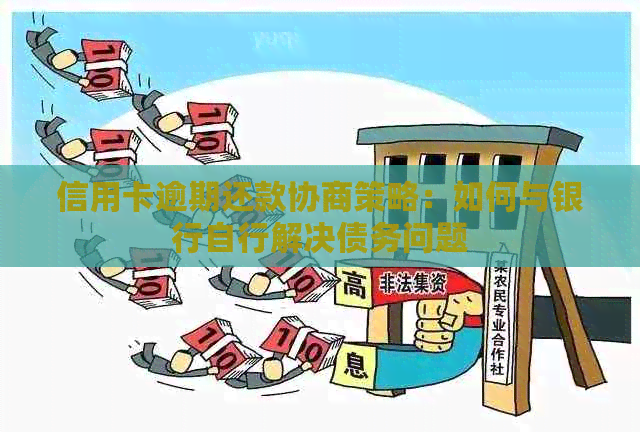 信用卡逾期还款协商策略：如何与银行自行解决债务问题