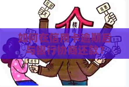 如何在信用卡逾期后与银行协商还款？