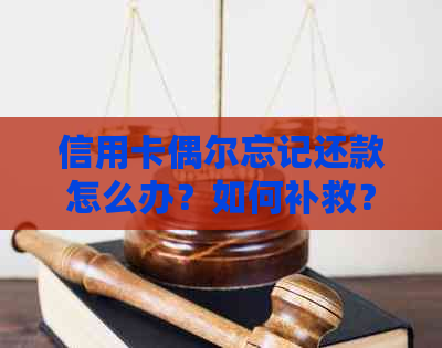 信用卡偶尔忘记还款怎么办？如何补救？