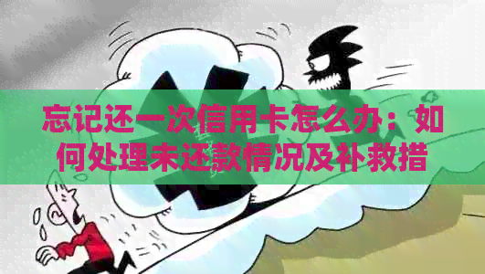 忘记还一次信用卡怎么办：如何处理未还款情况及补救措