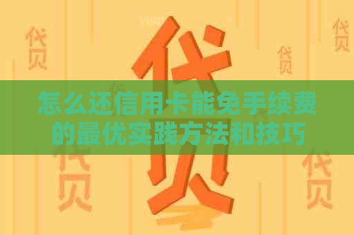 怎么还信用卡能免手续费的更优实践方法和技巧