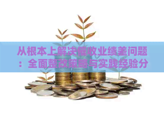 从根本上解决业绩差问题：全面整改策略与实践经验分享
