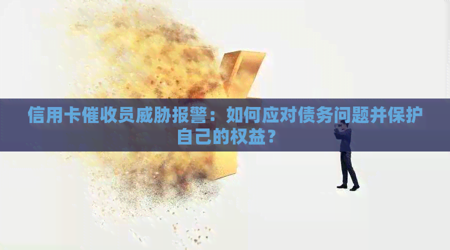 信用卡员报警：如何应对债务问题并保护自己的权益？