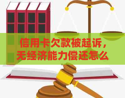 信用卡欠款被起诉，无经济能力偿还怎么办？全面指南为你解决问题！
