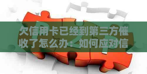 欠信用卡已经到第三方了怎么办：如何应对信用卡债务问题及预防措