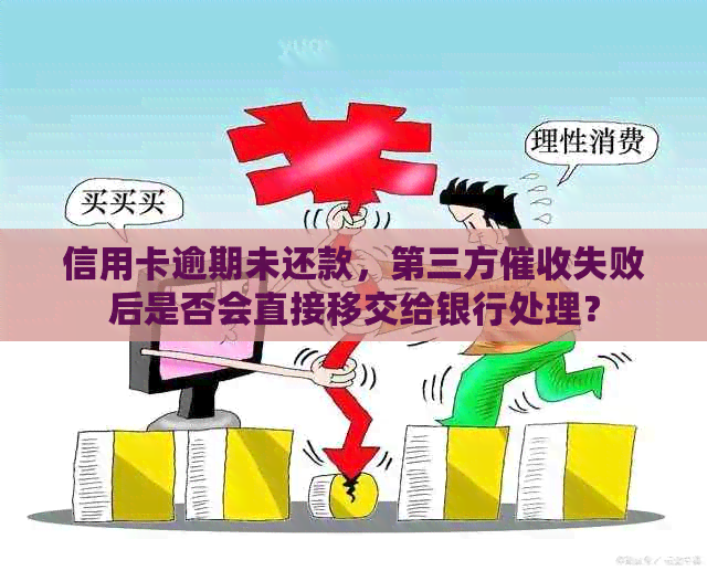 信用卡逾期未还款，第三方失败后是否会直接移交给银行处理？