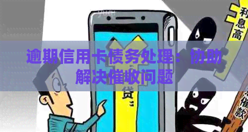 逾期信用卡债务处理：协助解决问题
