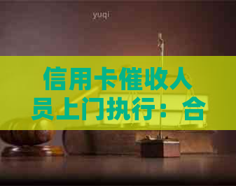 信用卡人员上门执行：合法性、流程以及如何举报的全面解析