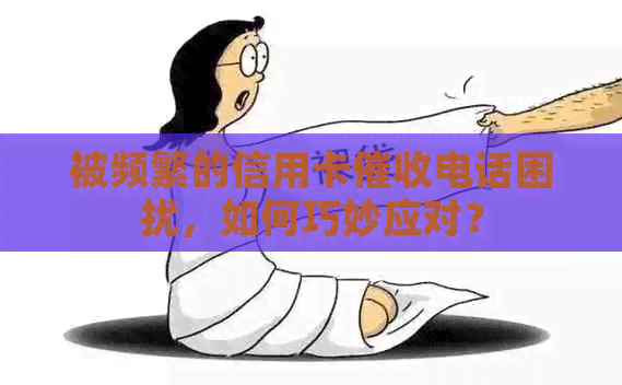被频繁的信用卡电话困扰，如何巧妙应对？
