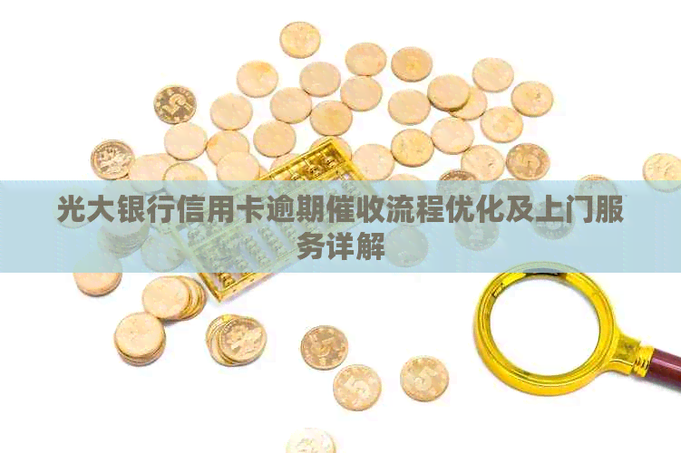 光大银行信用卡逾期流程优化及上门服务详解