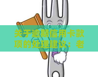 关于逾期信用卡款项的处理建议：老家寄来的信件该如何应对？