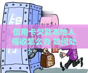信用卡欠款本地人怎么办 如何处理并办理相关事宜？