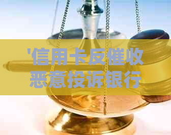 '信用卡反恶意投诉银行怎么办：解决办法与应对策略'