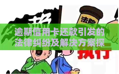 逾期信用卡还款引发的法律纠纷及解决方案探讨