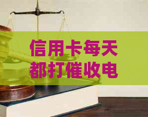 信用卡每天都打电话会怎么样：被频繁的后果与应对策略