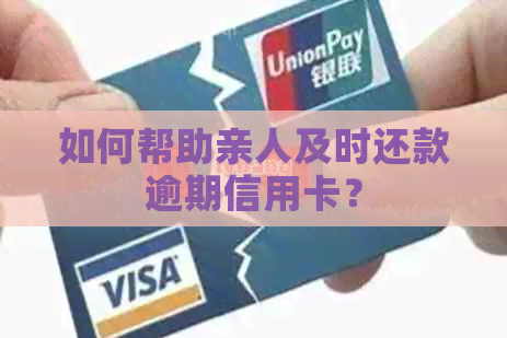 如何帮助亲人及时还款逾期信用卡？