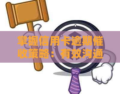 掌握信用卡逾期策略：有效沟通的秘诀与实用技巧
