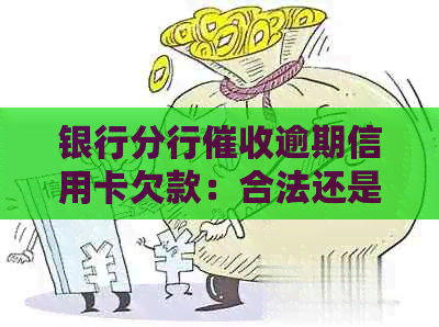 银行分行逾期信用卡欠款：合法还是违法行为？