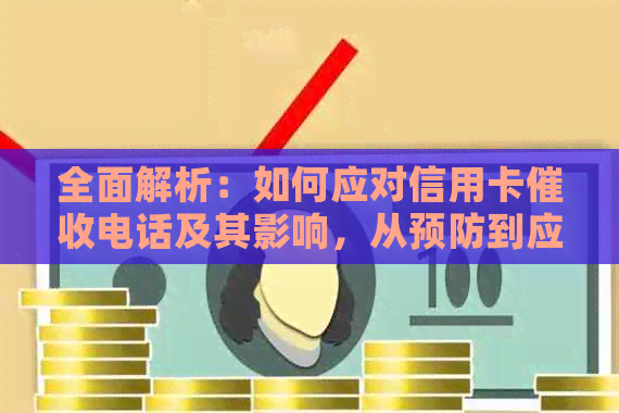 全面解析：如何应对信用卡电话及其影响，从预防到应对策略一应俱全