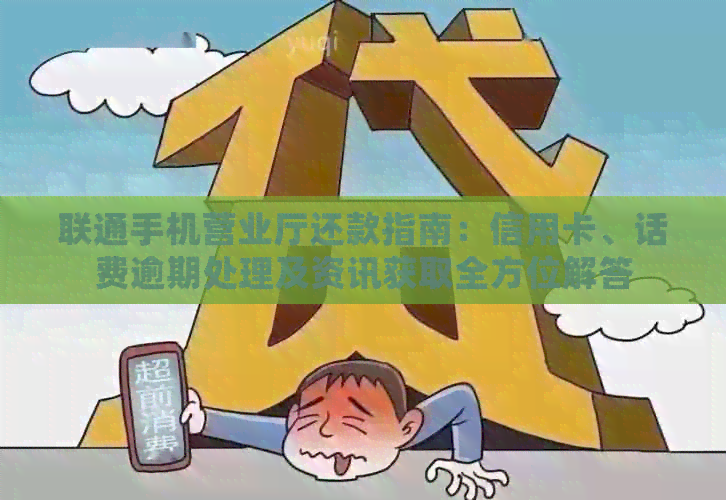 联通手机营业厅还款指南：信用卡、话费逾期处理及资讯获取全方位解答