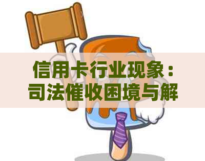 信用卡行业现象：司法困境与解决方案全面解析