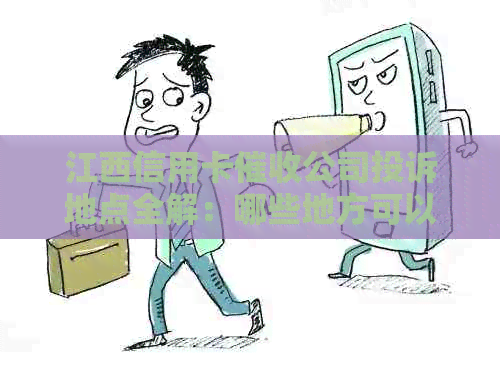 江西信用卡公司投诉地点全解：哪些地方可以向江西信用卡公司投诉？