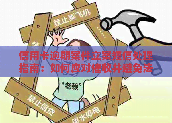 信用卡逾期案件立案短信处理指南：如何应对并避免法律纠纷