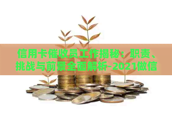 信用卡员工作揭秘：职责、挑战与前景全面解析-2021做信用卡工作怎么样