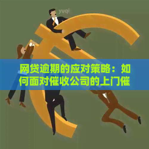 网贷逾期的应对策略：如何面对公司的上门？