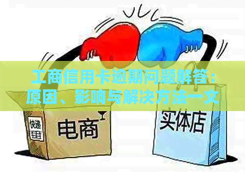 工商信用卡逾期问题解答：原因、影响与解决方法一文详解