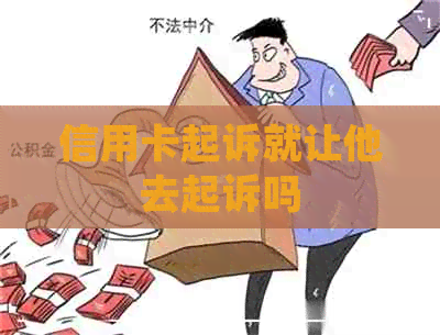 信用卡起诉就让他去起诉吗