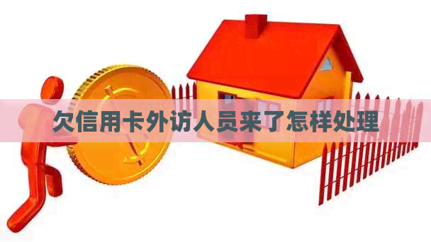 欠信用卡外访人员来了怎样处理