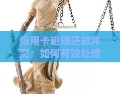 信用卡逾期还款冲突：如何有效处理问题