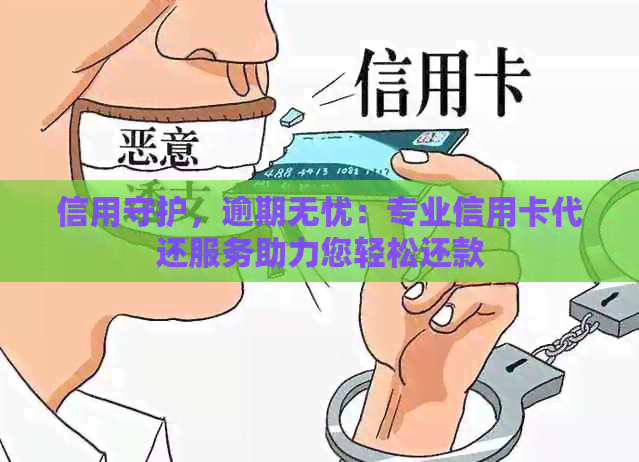 信用守护，逾期无忧：专业信用卡代还服务助力您轻松还款