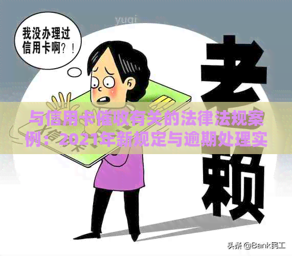 与信用卡有关的法律法规案例：2021年新规定与逾期处理实务
