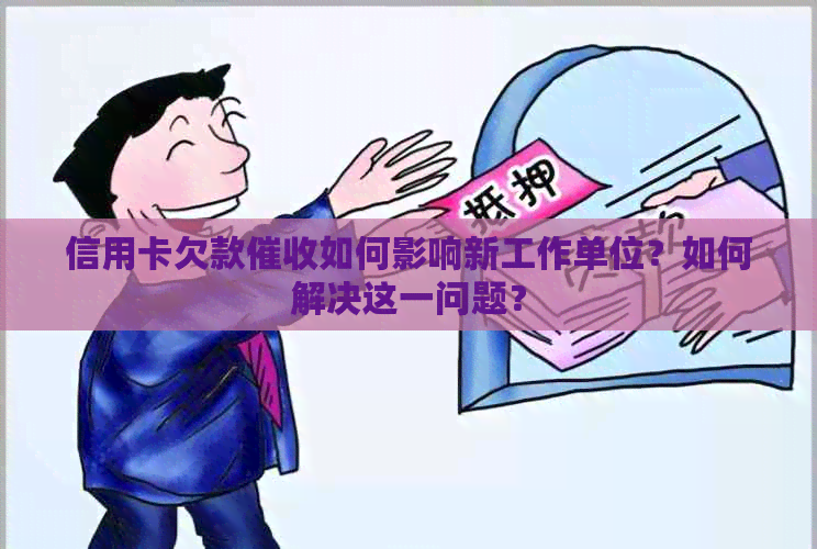 信用卡欠款如何影响新工作单位？如何解决这一问题？