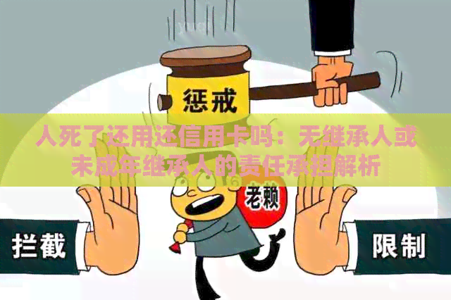 人死了还用还信用卡吗：无继承人或未成年继承人的责任承担解析