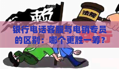 银行电话客服与电销专员的区别：哪个更胜一筹？