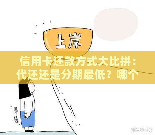 信用卡还款方式大比拼：代还还是分期更低？哪个更划算？